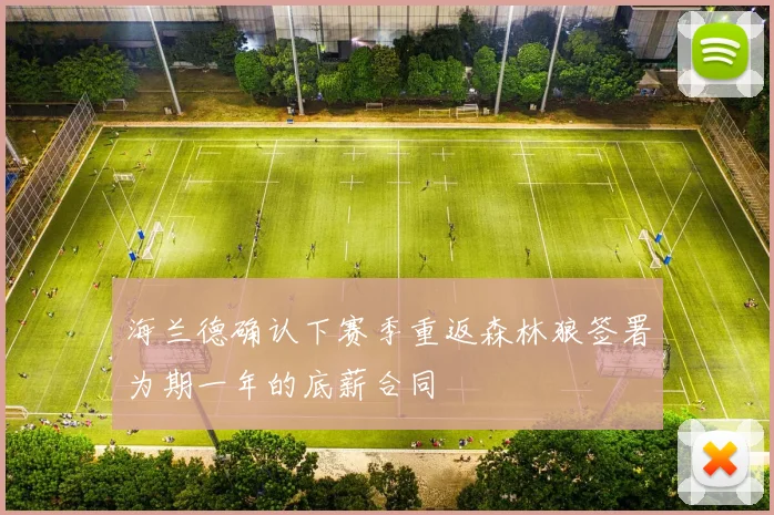海兰德确认下赛季重返森林狼签署为期一年的底薪合同