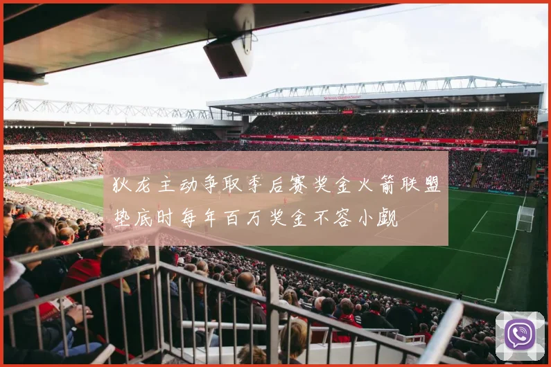 狄龙主动争取季后赛奖金火箭联盟垫底时每年百万奖金不容小觑